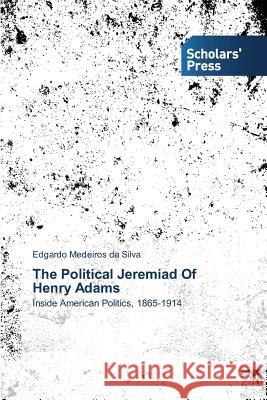 The Political Jeremiad Of Henry Adams Edgardo Medeiros Da Silva 9783639709087 Scholars' Press - książka