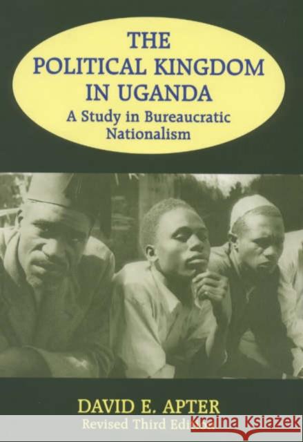 The Political Kingdom in Uganda : A Study in Bureaucratic Nationalism David E. Apter E. Apte 9780714646961 Routledge - książka