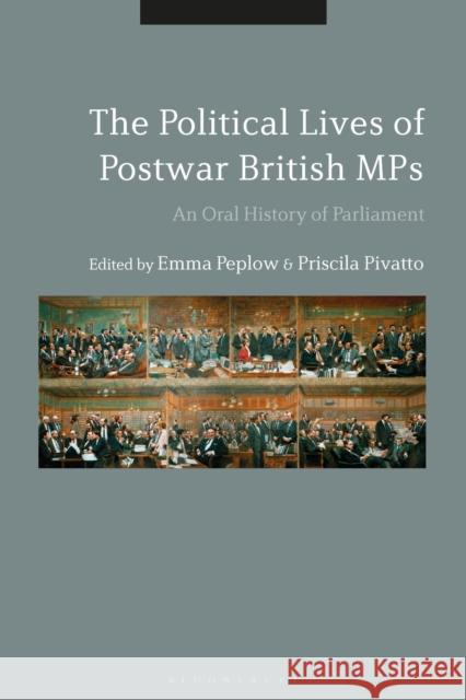 The Political Lives of Postwar British Mps: An Oral History of Parliament Emma Peplow Priscila Pivatto 9781350089266 Bloomsbury Academic - książka