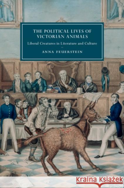 The Political Lives of Victorian Animals: Liberal Creatures in Literature and Culture Anna Feuerstein 9781108492966 Cambridge University Press - książka
