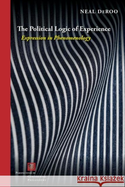 The Political Logic of Experience: Expression in Phenomenology Neal Deroo 9781531500047 Fordham University Press - książka