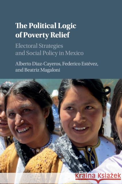 The Political Logic of Poverty Relief: Electoral Strategies and Social Policy in Mexico Diaz-Cayeros, Alberto 9781316505892 Cambridge University Press - książka