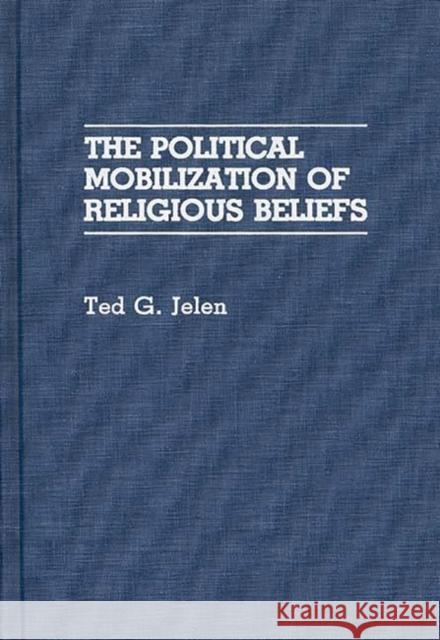 The Political Mobilization of Religious Beliefs Ted G. Jelen 9780275934392 Praeger Publishers - książka