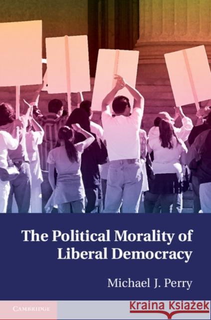 The Political Morality of Liberal Democracy Michael J Perry 9781107672383  - książka