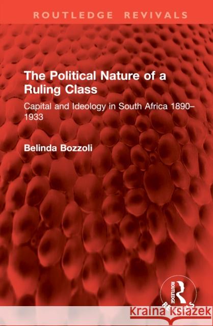 The Political Nature of a Ruling Class: Capital and Ideology in South Africa 1890-1933 Belinda Bozzoli 9781032899329 Routledge - książka