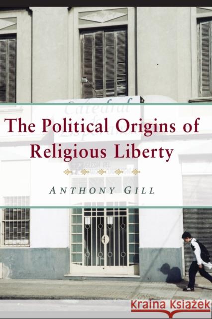 The Political Origins of Religious Liberty Anthony James Gill 9780521612739 Cambridge University Press - książka