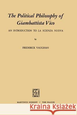 The Political Philosophy of Giambattista Vico: An Introduction to La Scienza Nuova Vaughan, F. 9789401027830 Springer - książka