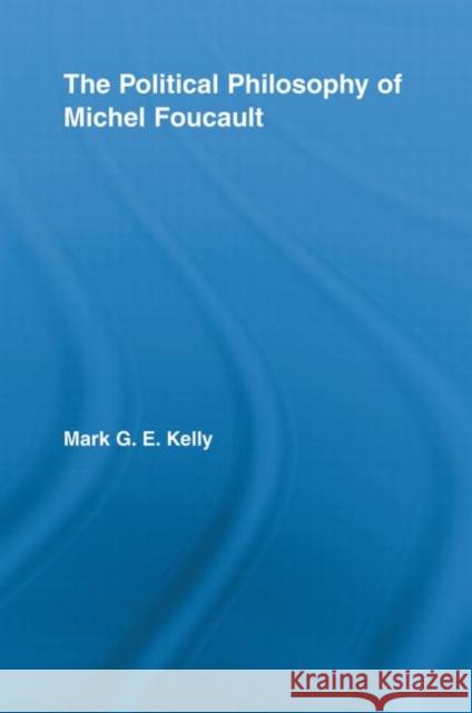 The Political Philosophy of Michel Foucault Mark G.E. Kelly   9780415542418 Routledge - książka