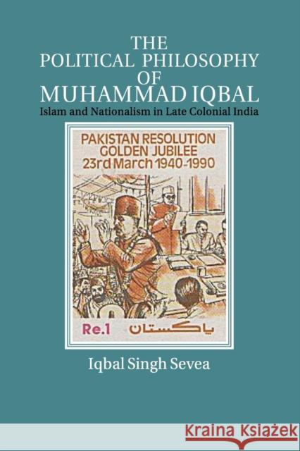 The Political Philosophy of Muhammad Iqbal: Islam and Nationalism in Late Colonial India Sevea, Iqbal Singh 9781316633700 Cambridge University Press - książka