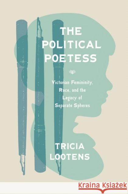 The Political Poetess: Victorian Femininity, Race, and the Legacy of Separate Spheres Tricia Lootens 9780691170312 Princeton University Press - książka