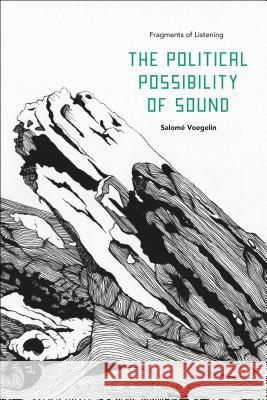 The Political Possibility of Sound: Fragments of Listening Salome Voegelin 9781501312151 Bloomsbury Academic - książka