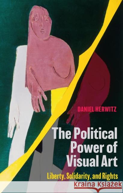 The Political Power of Visual Art: Liberty, Solidarity, and Rights Daniel Herwitz 9781350182370 Bloomsbury Publishing PLC - książka