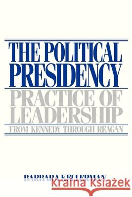 The Political Presidency: Practice of Leadership from Kennedy Through Reagan Kellerman, Barbara 9780195040371 Oxford University Press - książka