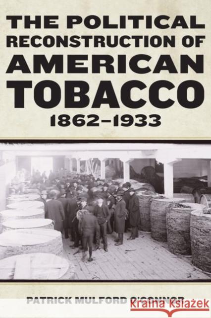 The Political Reconstruction of American Tobacco, 1862-1933 Patrick Mulford O’Connor 9781531510589 Fordham University Press - książka