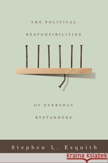 The Political Responsibilities of Everyday Bystanders  9780271036687 Pennsylvania State University Press - książka