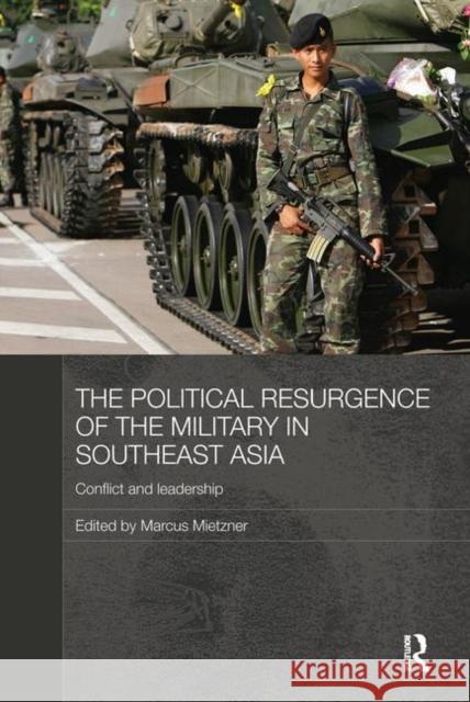 The Political Resurgence of the Military in Southeast Asia : Conflict and Leadership Marcus Mietzner 9780415728294 Routledge - książka