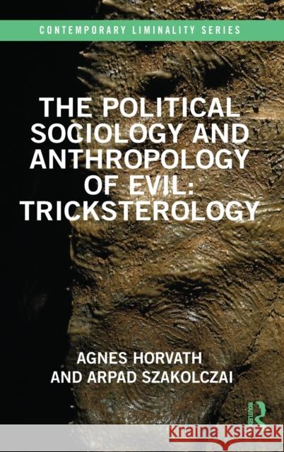 The Political Sociology and Anthropology of Evil: Tricksterology Agnes Horvath Arpad Szakolczai 9781138312142 Routledge - książka