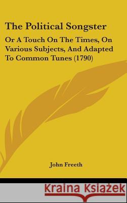 The Political Songster: Or A Touch On The Times, On Various Subjects, And Adapted To Common Tunes (1790) John Freeth 9781437387902  - książka