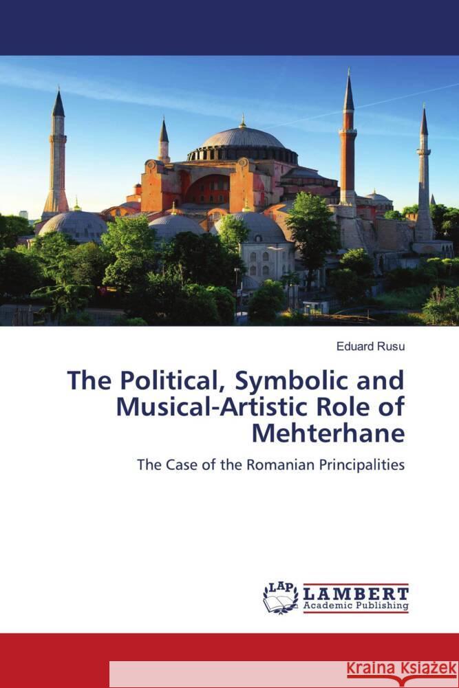 The Political, Symbolic and Musical-Artistic Role of Mehterhane Rusu, Eduard 9786203041798 LAP Lambert Academic Publishing - książka