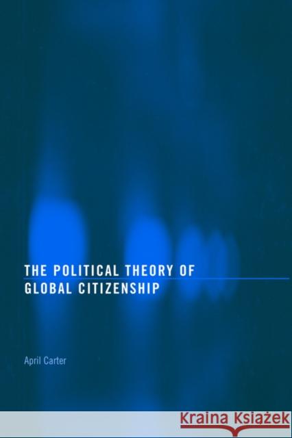 The Political Theory of Global Citizenship April Carter Carter April 9780415169547 Routledge - książka