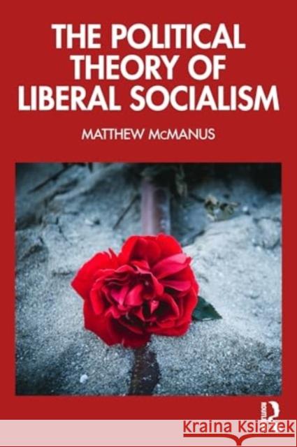 The Political Theory of Liberal Socialism Matthew McManus 9781032647234 Routledge - książka