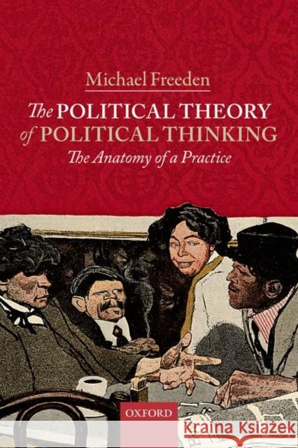 The Political Theory of Political Thinking: The Anatomy of a Practice Michael Freeden 9780198746737 Oxford University Press, USA - książka