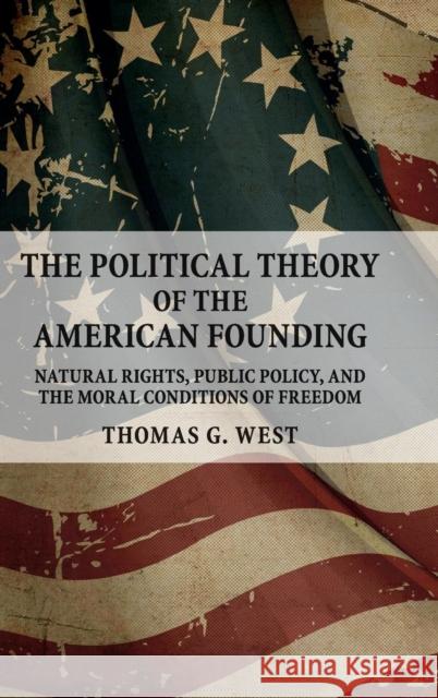 The Political Theory of the American Founding: Natural Rights, Public Policy, and the Moral Conditions of Freedom West, Thomas G. 9781107140486 Cambridge University Press - książka