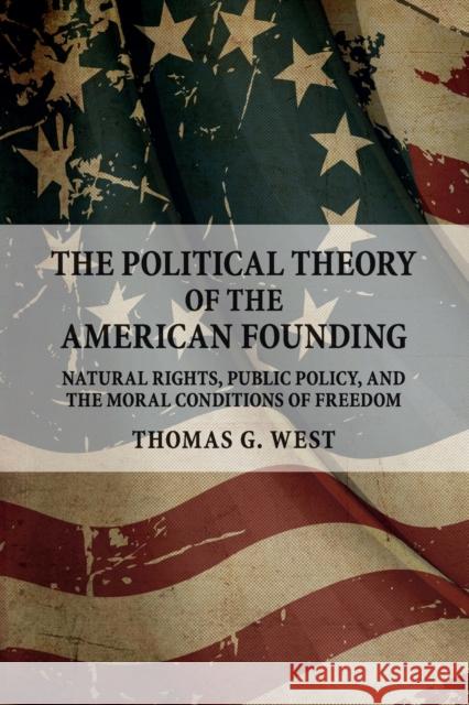 The Political Theory of the American Founding: Natural Rights, Public Policy, and the Moral Conditions of Freedom Thomas G. West 9781316506035 Cambridge University Press - książka