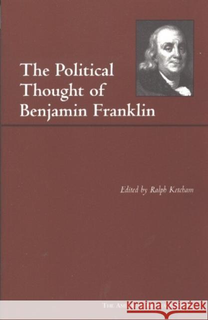 The Political Thought of Benjamin Franklin Ralph L. Ketcham 9780872206847 HACKETT PUBLISHING CO, INC - książka