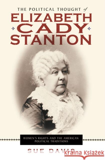 The Political Thought of Elizabeth Cady Stanton: Women's Rights and the American Political Traditions Davis, Sue 9780814720950 New York University Press - książka