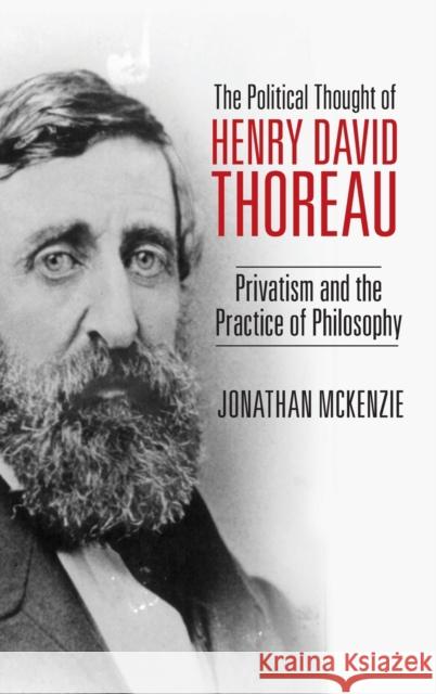 The Political Thought of Henry David Thoreau: Privatism and the Practice of Philosophy Jonathan McKenzie 9780813166308 University Press of Kentucky - książka