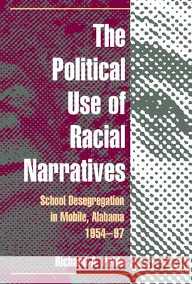 The Political Use of Racial Narratives: School Desegregation in Mobile, Alabama, 1954-97 Pride, Richard A. 9780252075940 University of Illinois Press - książka