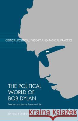 The Political World of Bob Dylan: Freedom and Justice, Power and Sin Taylor, Jeff 9781137482341 Palgrave MacMillan - książka