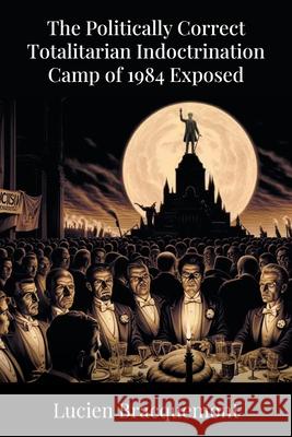 The Politically Correct Totalitarian Indoctrination Camp of 1984 Exposed Lucien Bracquemont 9781641338240 BlueInk Media Solutions - książka