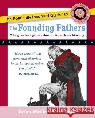 The Politically Incorrect Guide to the Founding Fathers Brion McClanahan 9781596980921 Regnery Publishing Inc - książka