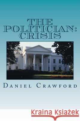 The Politician: Crisis MR Daniel Harrison Crawfor 9781514394441 Createspace - książka