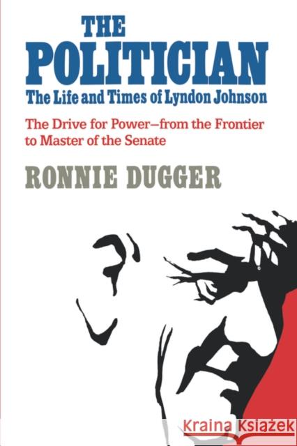 The Politician: The Life and Times of Lyndon Johnson Dugger, Ronnie 9780393334401 W. W. Norton & Company - książka