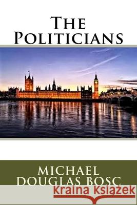 The Politicians Michael Biswell Michael Douglas Bosc 9781545454244 Createspace Independent Publishing Platform - książka