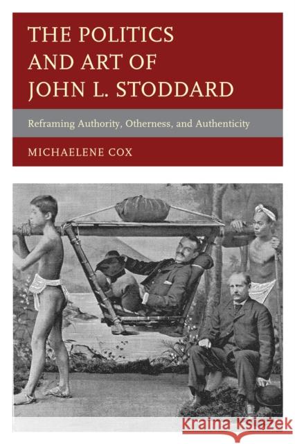 The Politics and Art of John L. Stoddard: Reframing Authority, Otherness, and Authenticity Cox, Michaelene 9780739188705 Lexington Books - książka