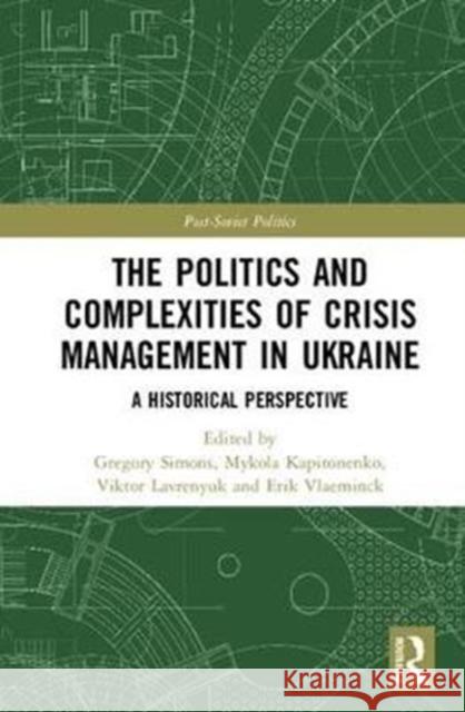 The Politics and Complexities of Crisis Management in Ukraine: A Historical Perspective Mykola Kapitonenko Viktor Lavrenyuk 9781472460547 Routledge - książka