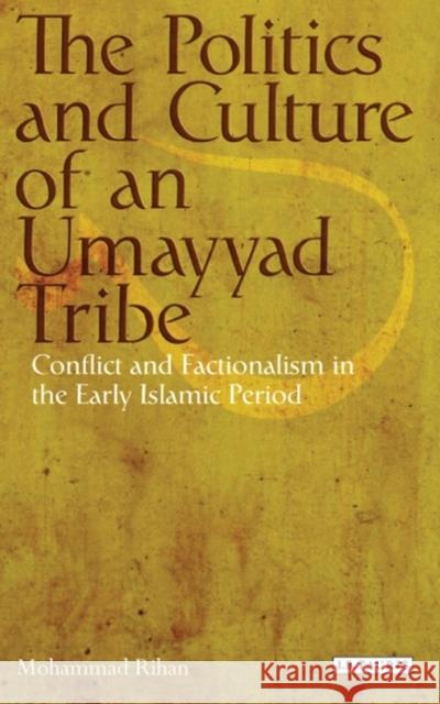 The Politics and Culture of an Umayyad Tribe: Conflict and Factionalism in the Early Islamic Period Rihan, Mohammad 9781780765648 I. B. Tauris & Company - książka