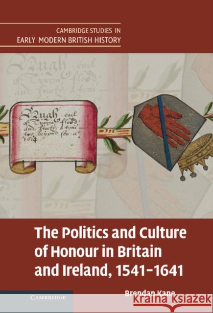 The Politics and Culture of Honour in Britain and Ireland, 1541-1641 Brendan Kane 9780521898645  - książka