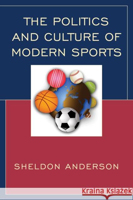 The Politics and Culture of Modern Sports Sheldon Anderson 9781498517959 Lexington Books - książka