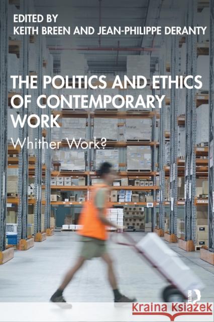 The Politics and Ethics of Contemporary Work: Whither Work? Keith Breen Jean-Philippe Deranty 9780367198114 Routledge - książka