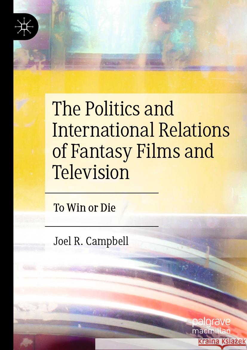 The Politics and International Relations of Fantasy Films and Television: To Win or Die Joel R. Campbell 9783031242410 Palgrave MacMillan - książka