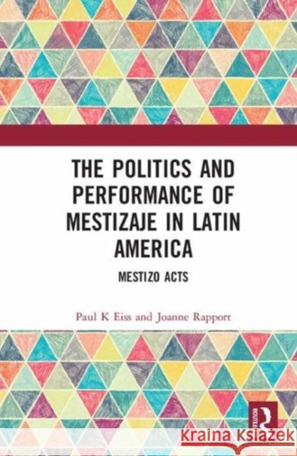 The Politics and Performance of Mestizaje in Latin America: Mestizo Acts Paul K. Eiss Joanne Rapport 9781138564336 Routledge - książka