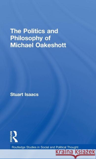 The Politics and Philosophy of Michael Oakeshott Stuart Isaacs 9780415396332 Routledge - książka