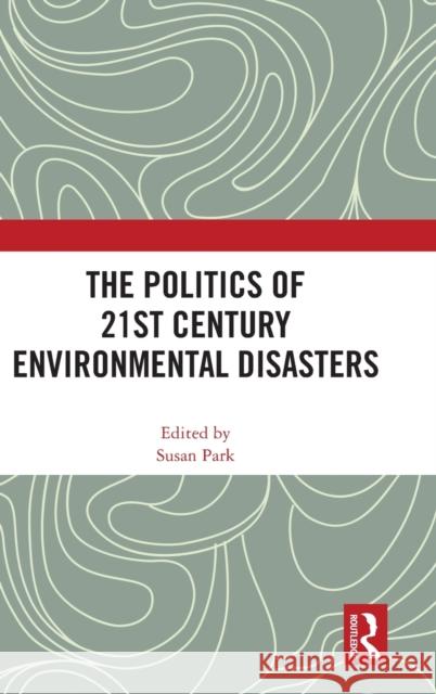 The Politics of 21st Century Environmental Disasters Susan Park 9781032496740 Routledge - książka