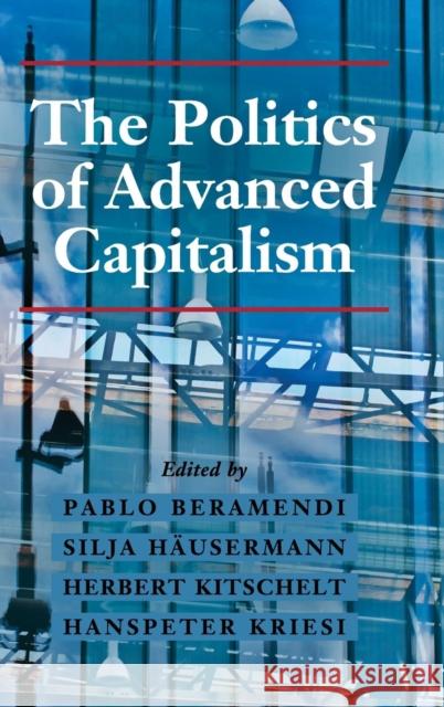 The Politics of Advanced Capitalism Pablo Beramendi Silja H'Ausermann Herbert Kitschelt 9781107099869 Cambridge University Press - książka