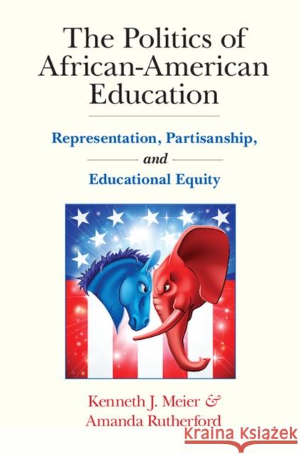 The Politics of African-American Education: Representation, Partisanship, and Educational Equity Kenneth J. Meier Amanda Rutherford 9781107512535 Cambridge University Press - książka